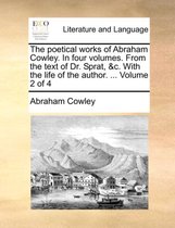 The Poetical Works of Abraham Cowley. in Four Volumes. from the Text of Dr. Sprat, &C. with the Life of the Author. ... Volume 2 of 4
