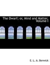 The Dwarf; Or, Mind and Matter, Volume I