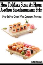Cooking & Recipes - How To Make Sushi At Home And Stop Being Intimidated By It? (Step By Step Guide with Colorful Pictures)