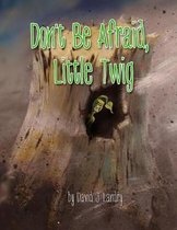 Don't Be Afraid, Little Twig