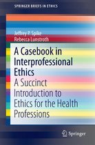 SpringerBriefs in Ethics - A Casebook in Interprofessional Ethics