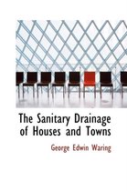 The Sanitary Drainage of Houses and Towns