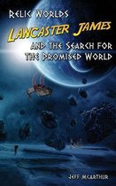 Relic Worlds - Lancaster James & the Search for the Promised World