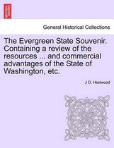 The Evergreen State Souvenir. Containing a Review of the Resources ... and Commercial Advantages of the State of Washington, Etc.
