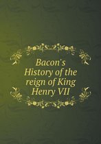Bacon's History of the reign of King Henry VII