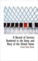 A Record of Services Rendered in the Army and Navy of the United States