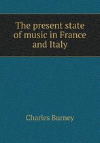 The present state of music in France and Italy