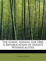 The Comic Annual for 1846. a Republication of Hood's Whimsicalities
