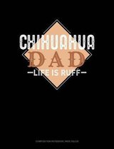 Chihuahua Dad Life Is Ruff: Composition Notebook