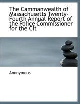The Cammanwealth of Massachusetts Twenty-Fourth Annual Report of the Police Commissioner for the Cit