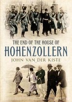 The End of the German Monarchy: The Decline and Fall of the Hohenzollerns