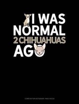 I Was Normal 2 Chihuahuas Ago: Composition Notebook