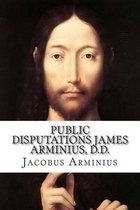 Public Disputations James Arminius, D.D.