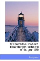 Vital Records of Bradford, Massachusetts, to the End of the Year 1849