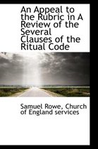 An Appeal to the Rubric in a Review of the Several Clauses of the Ritual Code