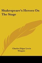 SHAKESPEARE'S HEROES ON THE STAGE