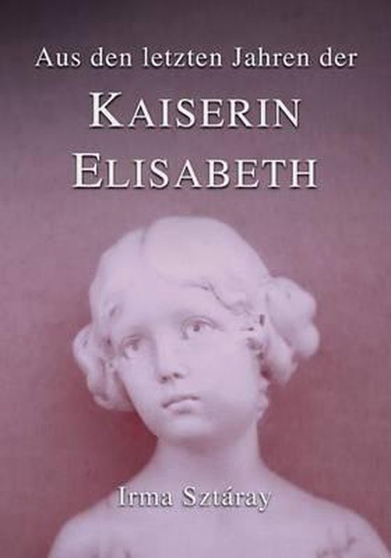 Aus Den Letzten Jahren Der Kaiserin Elisabeth, Irma Sztaray