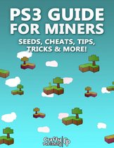 PS3 Guide for Miners - Seeds, Cheats, Tips, Tricks & More!: (An Unofficial Minecraft Book)