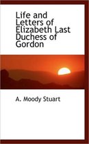 Life and Letters of Elizabeth Last Duchess of Gordon