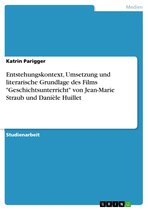 Entstehungskontext, Umsetzung und literarische Grundlage des Films 'Geschichtsunterricht' von Jean-Marie Straub und Danièle Huillet