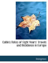 Catlin's Notes of Eight Years' Travels and Residence in Europe