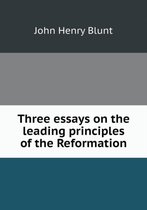 Three essays on the leading principles of the Reformation