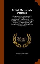 British Mezzotinto Portraits: Being a Descriptive Catalogue of These Engravings from the Introduction of the Art to the Early Part of the Present Century