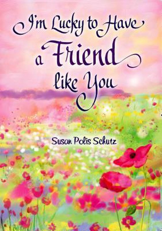 Friend Like You Quotes I'm Lucky To Have A Friend Like You, Susan Polis Schutz | 9781598428674 |  Boeken | Bol.com