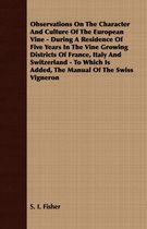 Observations On The Character And Culture Of The European Vine - During A Residence Of Five Years In The Vine Growing Districts Of France, Italy And Switzerland - To Which Is Added, The Manua