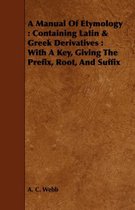 A Manual Of Etymology: Containing Latin & Greek Derivatives