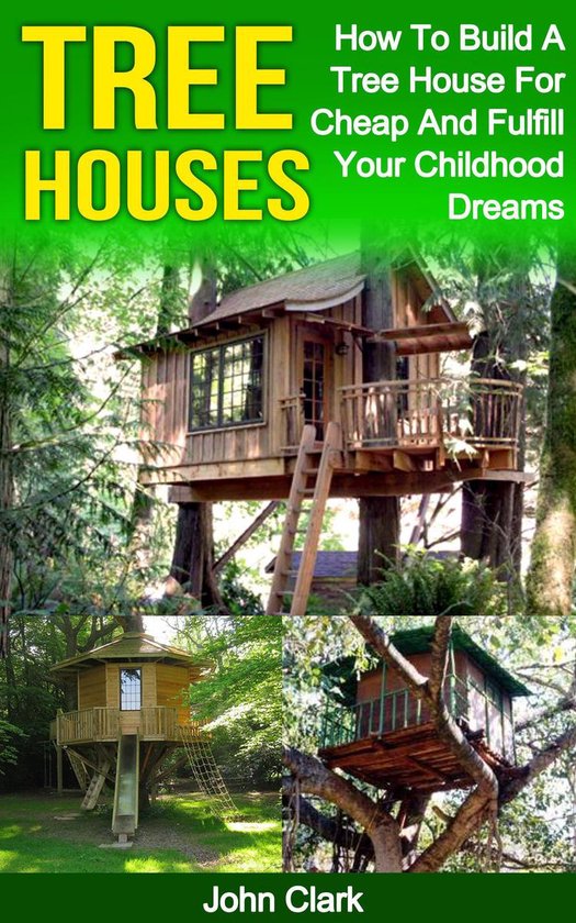 Tree Houses: How To Build A Tree House For Cheap And Fulfill ... - cover