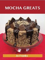 Mocha Greats: Delicious Mocha Recipes, The Top 86 Mocha Recipes