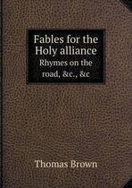 Fables for the Holy alliance Rhymes on the road, &c., &c