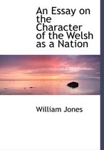 An Essay on the Character of the Welsh as a Nation