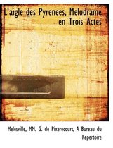 L'Aigle Des Pyr N Es, M Lodrame En Trois Actes