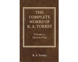 The Complete Works of R. A. Torrey 3 - The Complete Works of R. A. Torrey, Volume 3