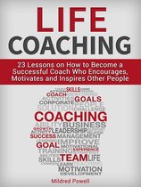 Life Coaching: 23 Lessons on How to Become a Successful Coach Who Encourages, Motivates and Inspires Other People