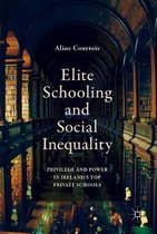 Elite Schooling and Social Inequality: Privilege and Power in Ireland's Top Private Schools