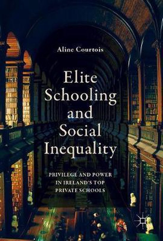 Elite Schooling and Social Inequality: Privilege and Power i ... - cover