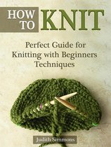 How To Knit: Perfect Guide for Knitting with Beginners Techniques