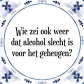 Tegeltje met Spreuk (Tegeltjeswijsheid): Wie zei ook weer dat alcohol slecht is voor het geheugen? + Kado verpakking & Plakhanger