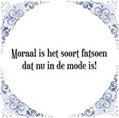 Tegeltje met Spreuk (Tegeltjeswijsheid): Moraal is het soort fatsoen dat nu in de mode is! + Kado verpakking & Plakhanger