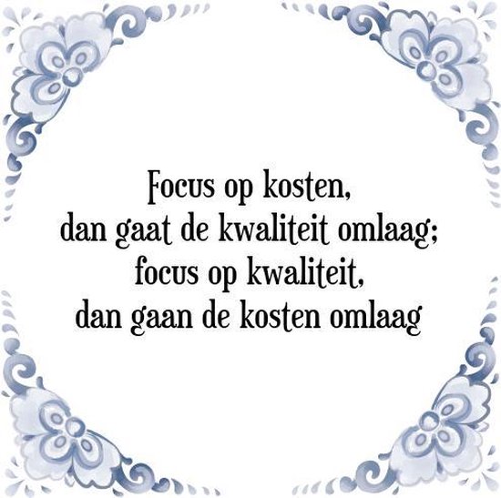 Tegeltje met Spreuk (Tegeltjeswijsheid): Focus op kosten, dan gaat de kwaliteit omlaag; focus op kwaliteit, dan gaan de kosten omlaag + Kado verpakking & Plakhanger