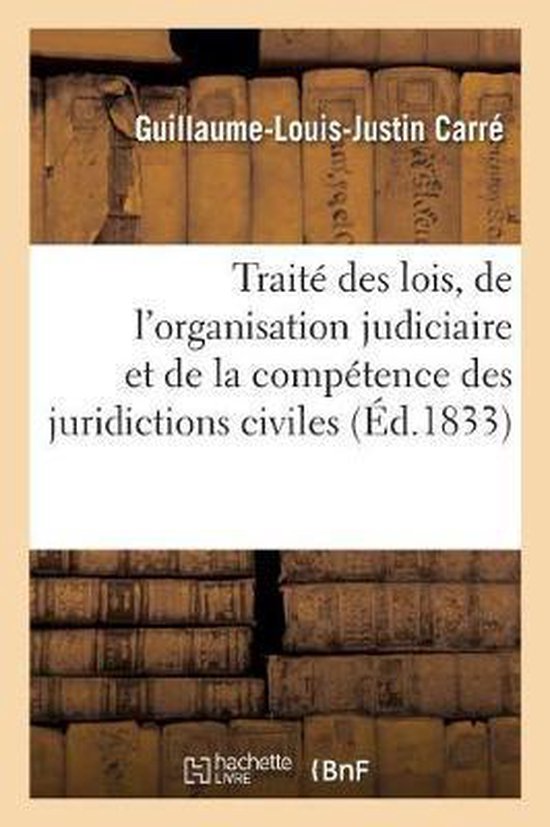 Trait Des Lois, de l'Organisation Judiciaire Et de la Comp tence Des Juridictions Civiles. Tome 3