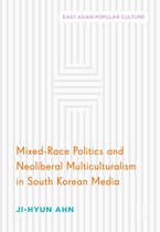 East Asian Popular Culture - Mixed-Race Politics and Neoliberal Multiculturalism in South Korean Media