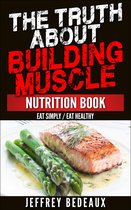 The Truth About Building Muscle: Eat Simply Eat Healthy