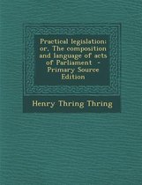 Practical Legislation; Or, the Composition and Language of Acts of Parliament
