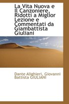 La Vita Nuova E Il Canzoniere, Ridotti a Miglior Lezione E Commentati Da Giambattista Giuliani