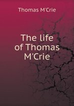 The life of Thomas M'Crie