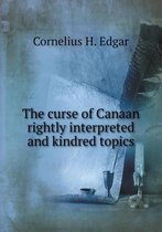 The curse of Canaan rightly interpreted and kindred topics